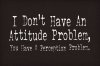 I-Dont-Have-an-Attitude-Problem_4622-l.jpg
