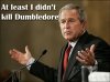 Funny Bush - At Least I Don\'t Kill Dumbledore.jpg