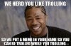 we-herd-you-like-trolling-so-we-put-a-meme-in-your-name-so-you-can-be-trolled-while-you-trolling.jpg