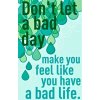 Dont-let-a-bad-day-make-you-feel-like-you-have-a-bad-life.jpg